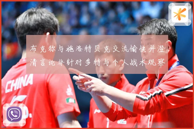 布克称与施洛特贝克交流愉快并澄清言论非针对多特与个人战术观察