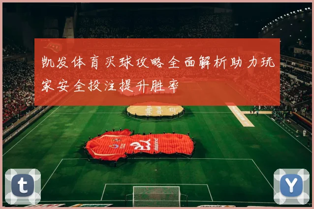 凯发体育买球攻略全面解析助力玩家安全投注提升胜率