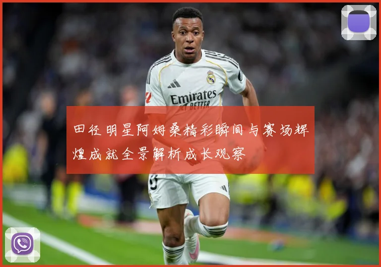 田径明星阿姆桑精彩瞬间与赛场辉煌成就全景解析成长观察
