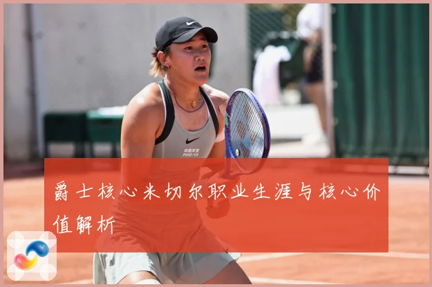 爵士核心米切尔职业生涯与核心价值解析