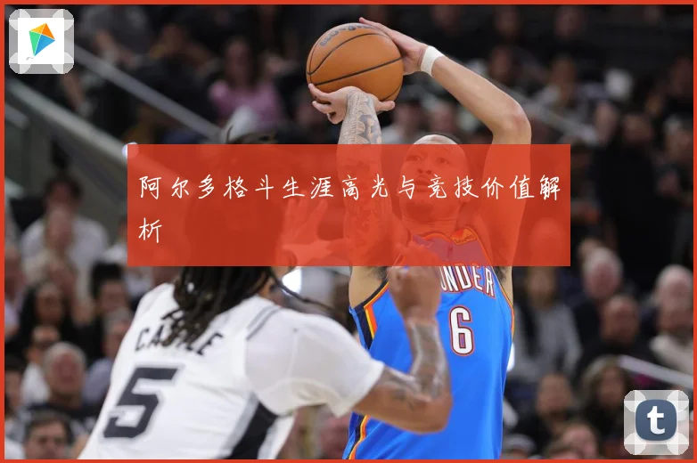 阿尔多格斗生涯高光与竞技价值解析
