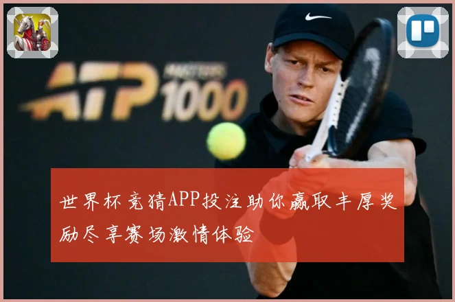世界杯竞猜APP投注助你赢取丰厚奖励尽享赛场激情体验