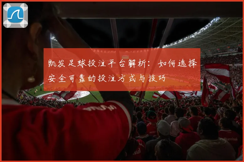 凯发足球投注平台解析：如何选择安全可靠的投注方式与技巧