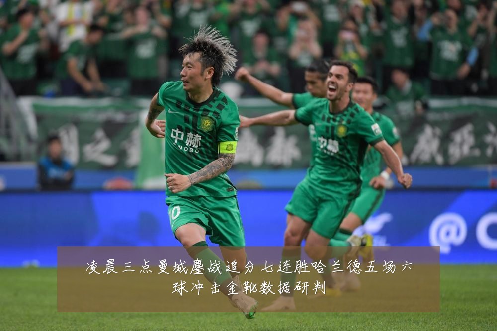 凌晨三点曼城鏖战追分七连胜哈兰德五场六球冲击金靴数据研判